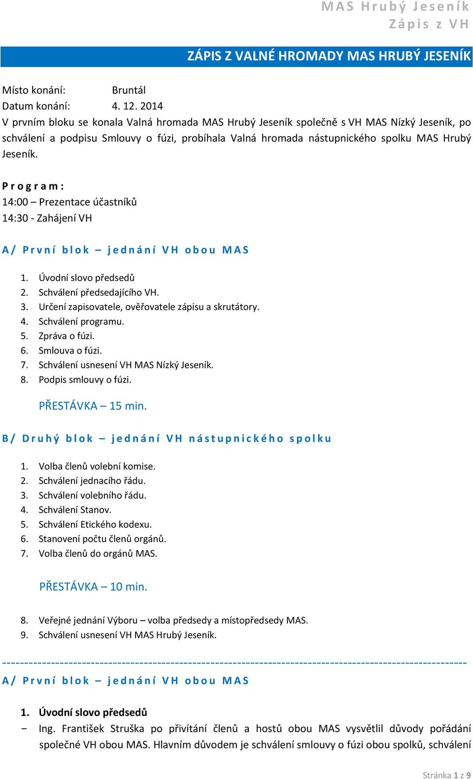 P r o g r a m : 14:00 Prezentace účastníků 14:30 - Zahájení VH A / P r v n í b l o k j e d n á n í V H o b o u M A S 1. Úvodní slovo předsedů 2. Schválení předsedajícího VH. 3.