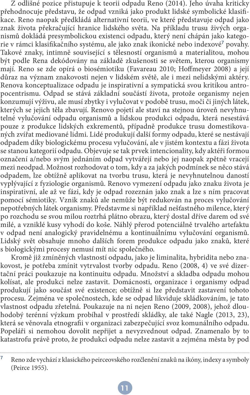 Na příkladu trusu živých organismů dokládá presymbolickou existenci odpadu, který není chápán jako kategorie v rámci klasifikačního systému, ale jako znak ikonické nebo indexové 7 povahy.