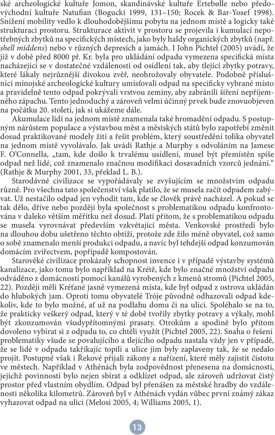 Strukturace aktivit v prostoru se projevila i kumulací nepotřebných zbytků na specifických místech, jako byly haldy organických zbytků (např. shell middens) nebo v různých depresích a jamách.