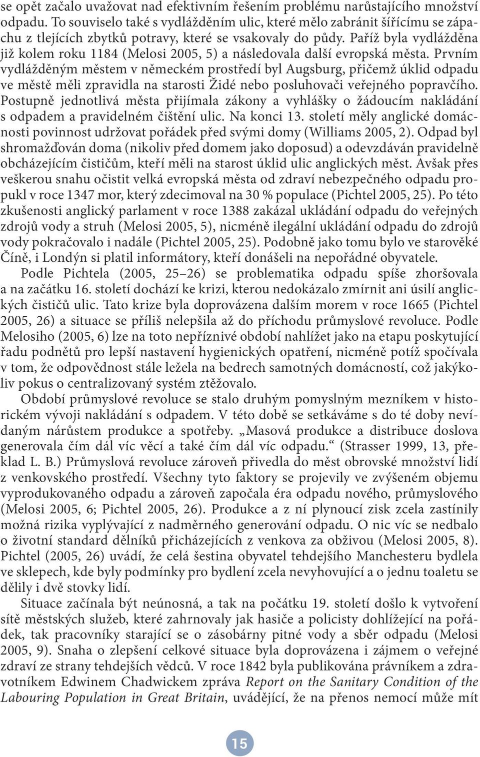 Paříž byla vydlážděna již kolem roku 1184 (Melosi 2005, 5) a následovala další evropská města.