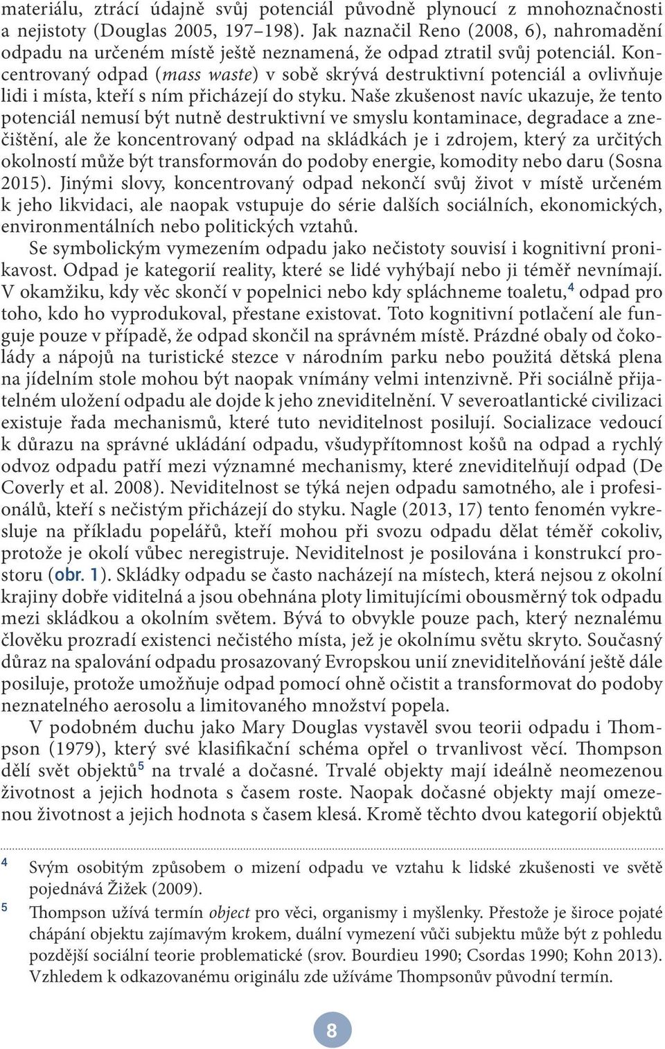 Koncentrovaný odpad (mass waste) v sobě skrývá destruktivní potenciál a ovlivňuje lidi i místa, kteří s ním přicházejí do styku.