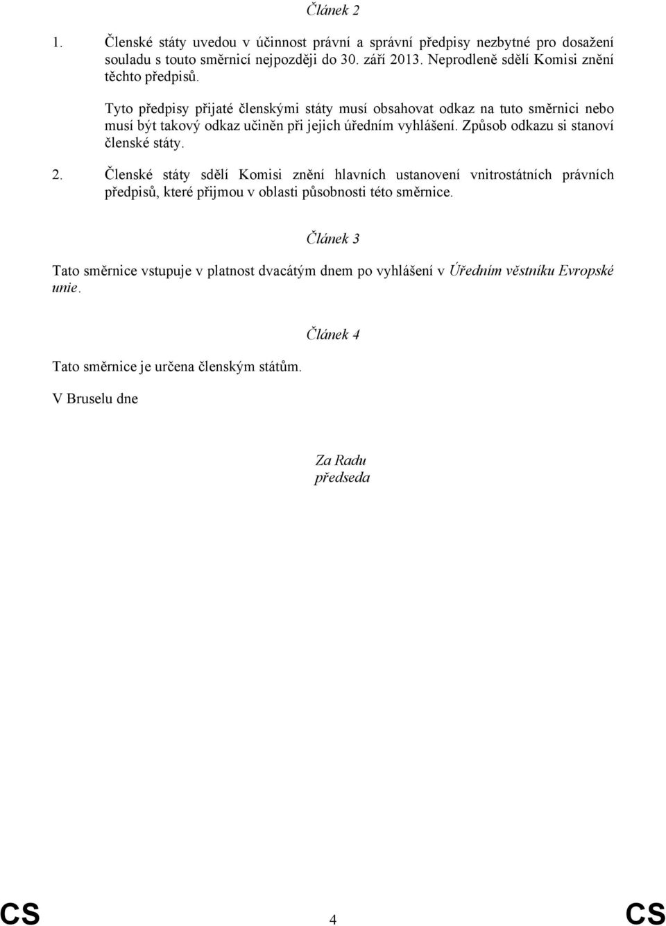 Tyto předpisy přijaté členskými státy musí obsahovat odkaz na tuto směrnici nebo musí být takový odkaz učiněn při jejich úředním vyhlášení.