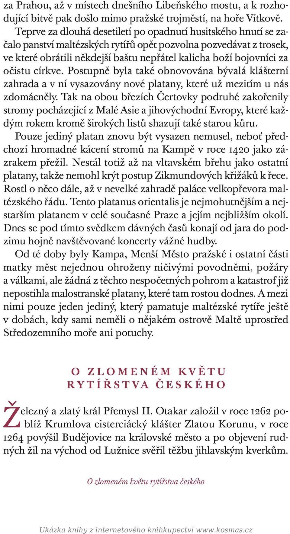 očistu církve. Postupně byla také obnovována bývalá klášterní zahrada a v ní vysazovány nové platany, které už mezitím u nás zdomácněly.