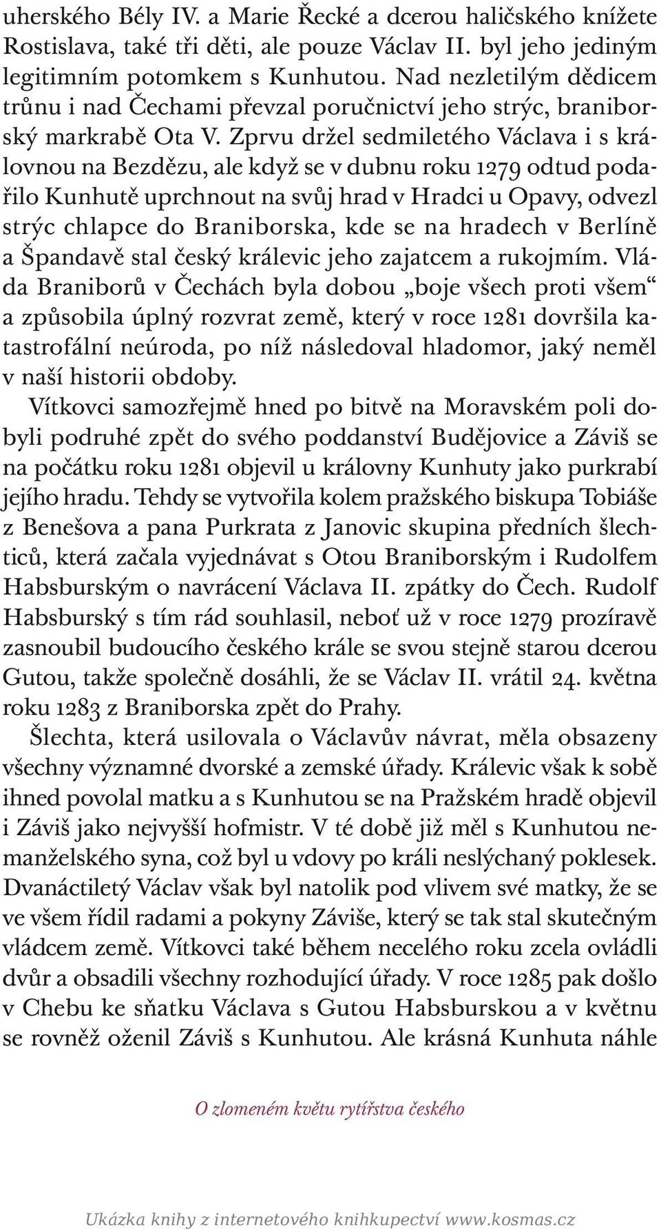 Zprvu držel sedmiletého Václava i s královnou na Bezdězu, ale když se v dubnu roku 1279 odtud podařilo Kunhutě uprchnout na svůj hrad v Hradci u Opavy, odvezl strýc chlapce do Braniborska, kde se na