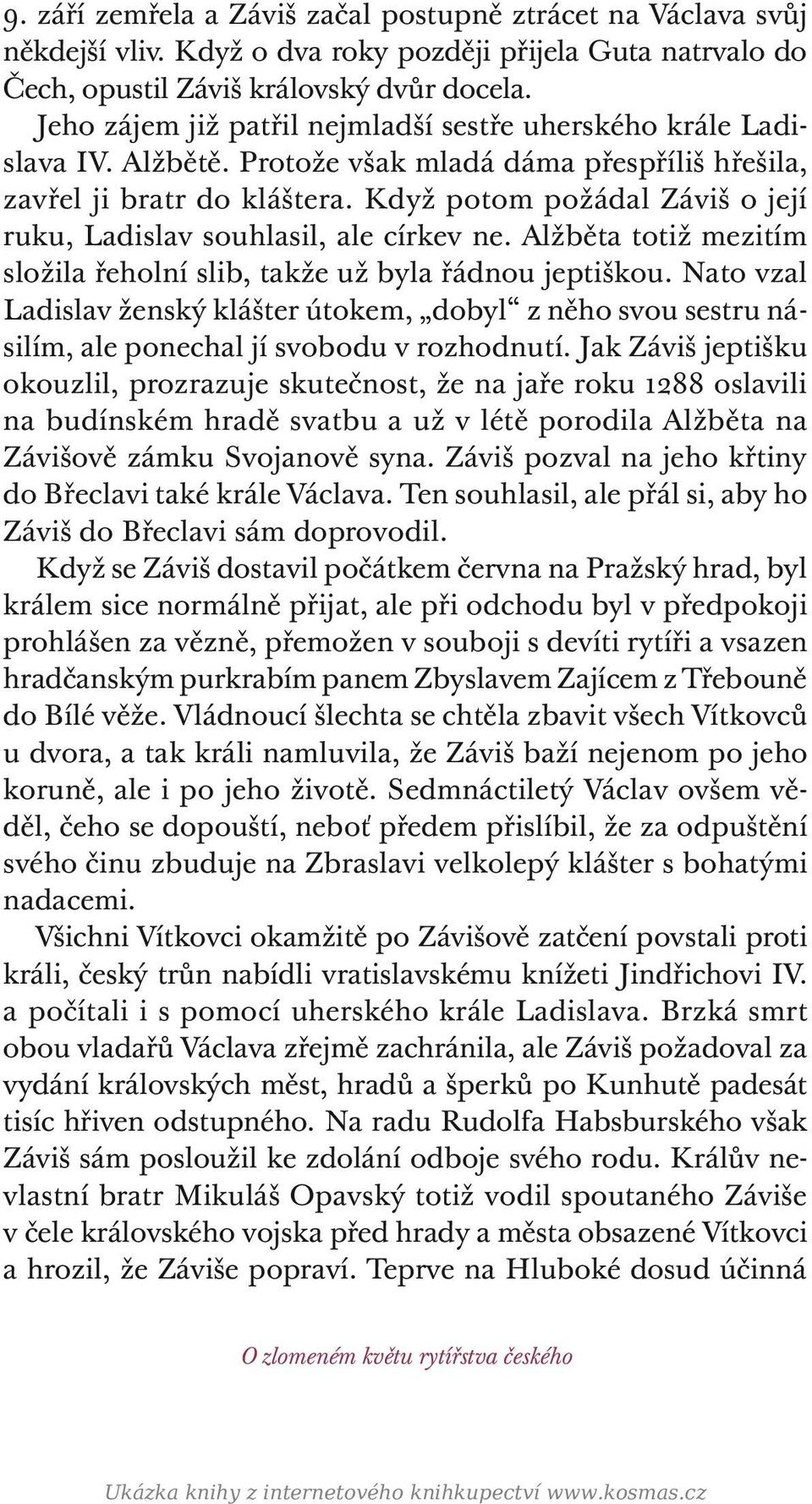 Když potom požádal Záviš o její ruku, Ladislav souhlasil, ale církev ne. Alžběta totiž mezitím složila řeholní slib, takže už byla řádnou jeptiškou.