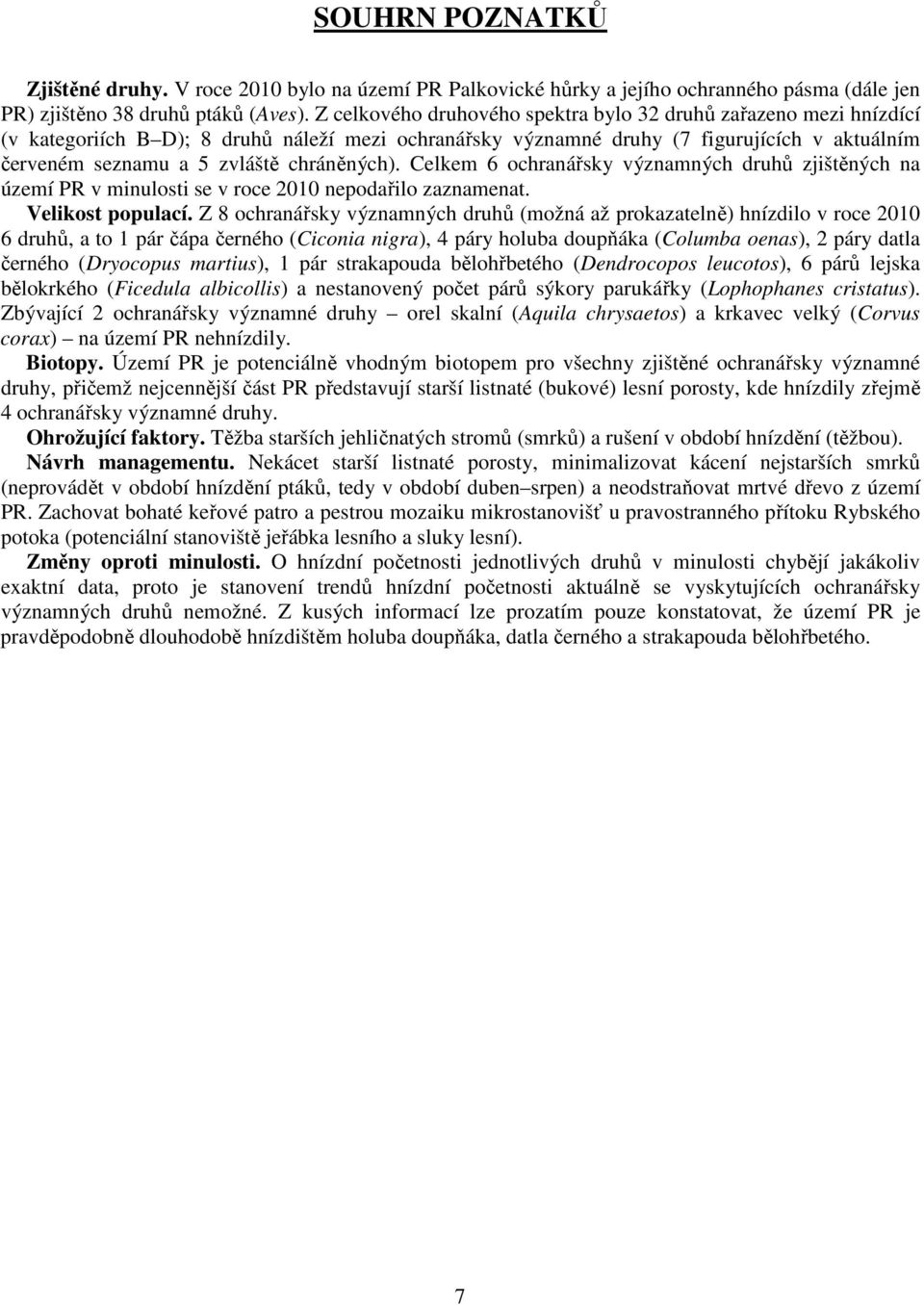 chráněných). Celkem 6 ochranářsky významných druhů zjištěných na území PR v minulosti se v roce 2010 nepodařilo zaznamenat. Velikost populací.