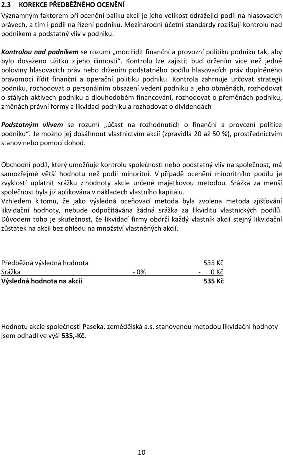 Kontrolou nad podnikem se rozumí moc řídit finanční a provozní politiku podniku tak, aby bylo dosaženo užitku z jeho činnosti.