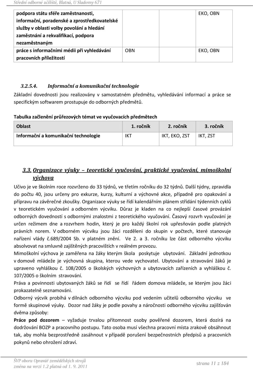 Informační a komunikační technologie Základní dovednosti jsou realizovány v samostatném předmětu, vyhledávání informací a práce se specifickým softwarem prostupuje do odborných předmětů.