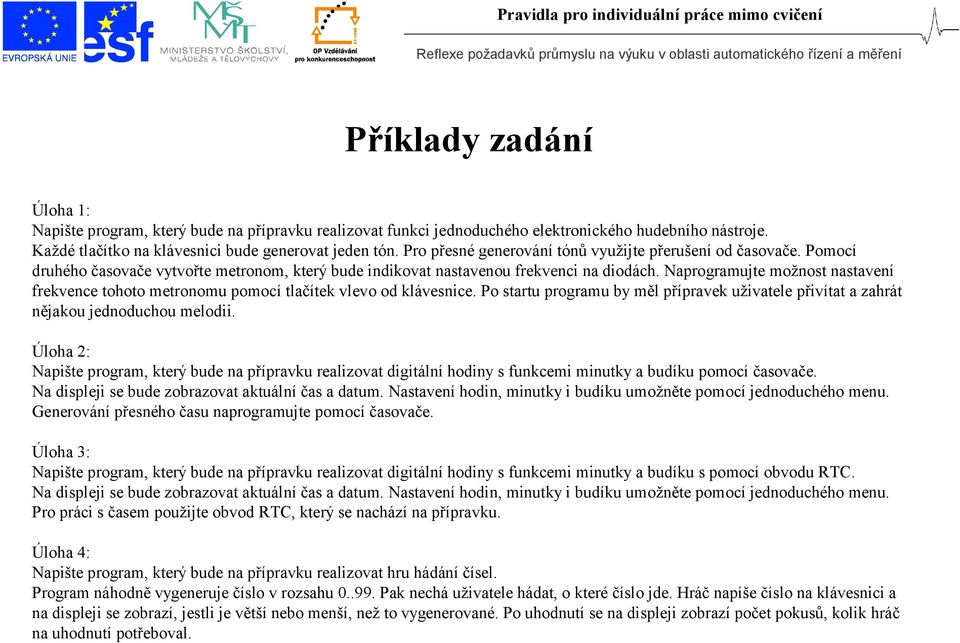 Naprogramujte možnost nastavení frekvence tohoto metronomu pomocí tlačítek vlevo od klávesnice. Po startu programu by měl přípravek uživatele přivítat a zahrát nějakou jednoduchou melodii.