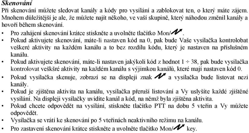 Pokud aktivujete skenování, máte-li nastaven kód na 0, pak bude Vaše vysílačka kontrolobat veškeré aktivity na každém kanálu a to bez rozdílu kódu, který je nastaven na příslušném kanálu.