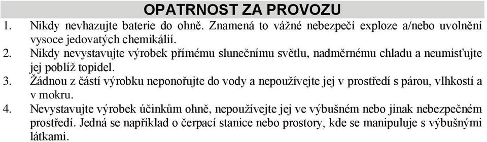 Nikdy nevystavujte výrobek přímému slunečnímu světlu, nadměrnému chladu a neumisťujte jej poblíž topidel. 3.