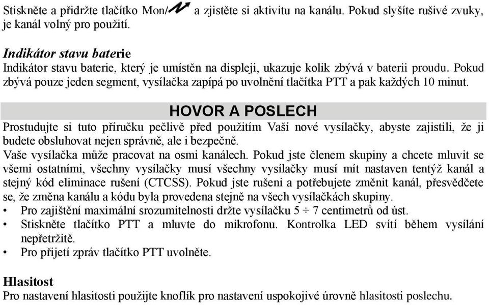 Pokud zbývá pouze jeden segment, vysílačka zapípá po uvolnění tlačítka PTT a pak každých 10 minut.