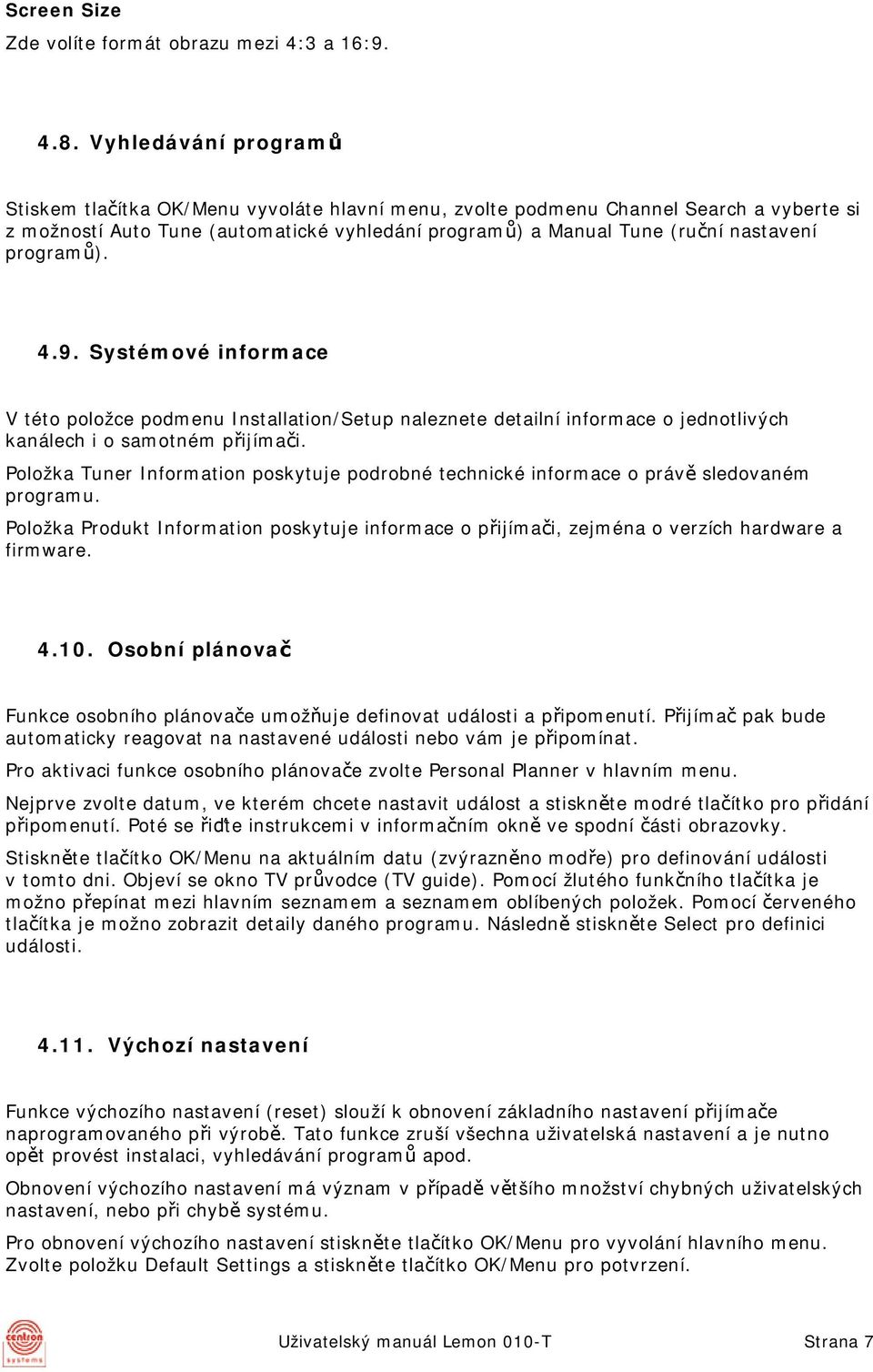 programů). 4.9. Systémové informace V této položce podmenu Installation/Setup naleznete detailní informace o jednotlivých kanálech i o samotném přijímači.