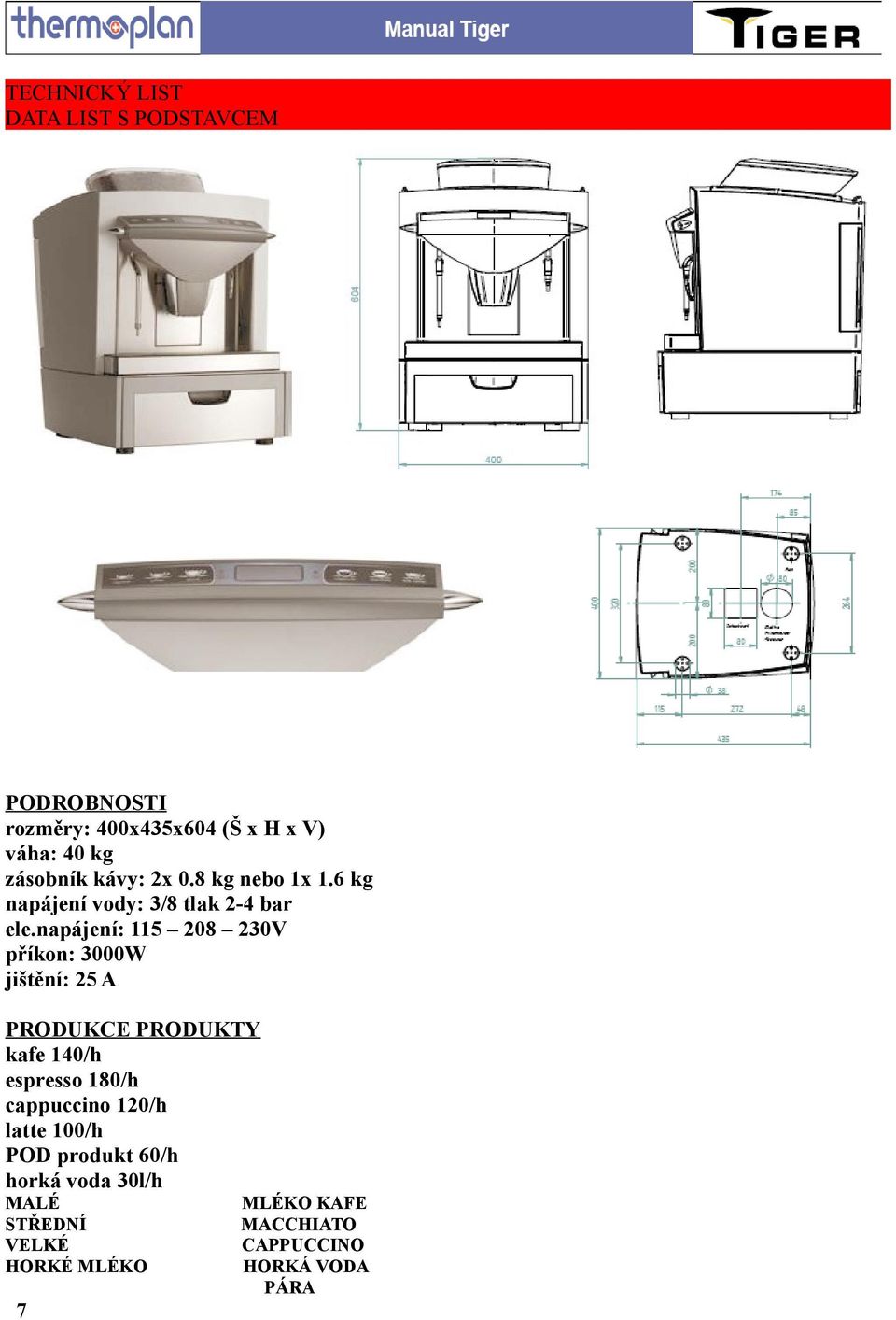 napájení: 115 208 230V příkon: 3000W jištění: 25 A PRODUKCE PRODUKTY kafe 140/h espresso 180/h