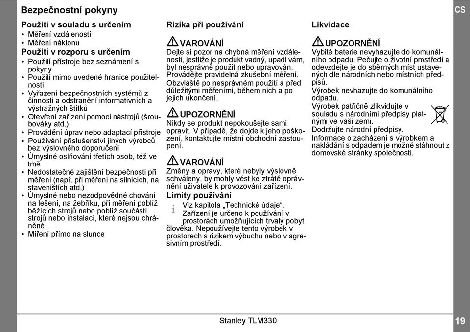 ) Provádění úprav nebo adaptací přístroje Používání příslušenství jiných výrobců bez výslovného doporučení Úmyslné oslňování třetích osob, též ve tmě Nedostatečné zajištění bezpečnosti při měření