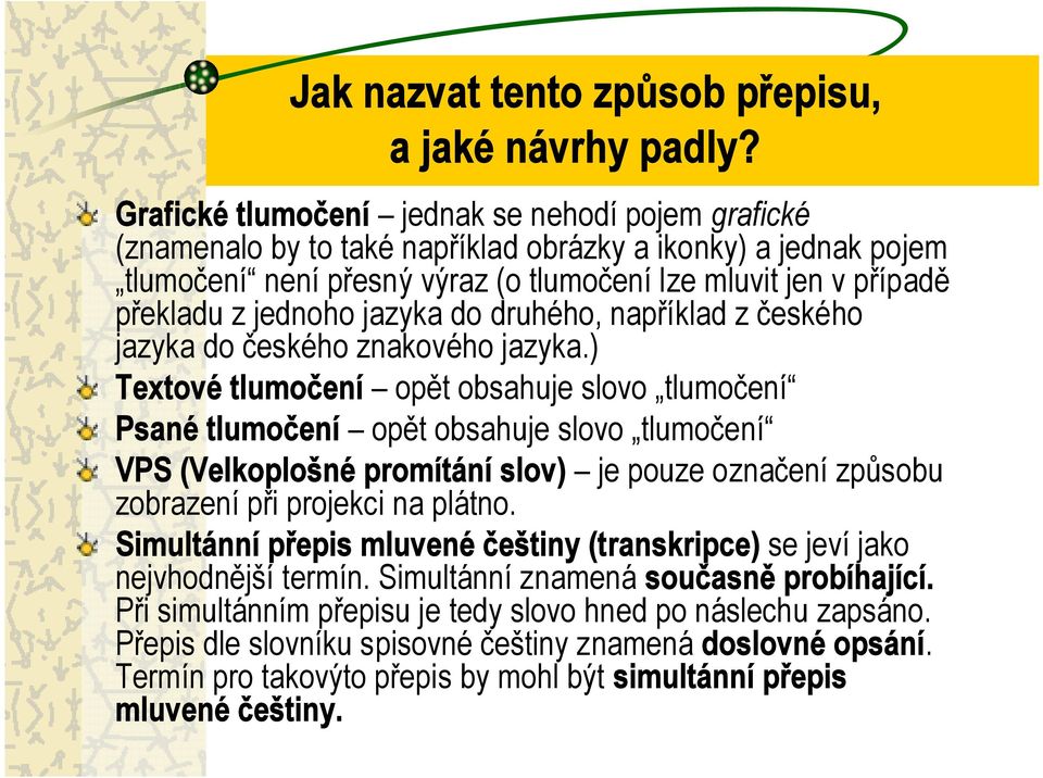 jednoho jazyka do druhého, například z českého jazyka do českého znakového jazyka.