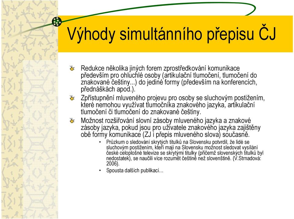 Možnost rozšiřování slovní zásoby mluveného jazyka a znakové zásoby jazyka, pokud jsou pro uživatele znakového jazyka zajištěny obě formy komunikace (ZJ i přepis mluveného slova) současně.