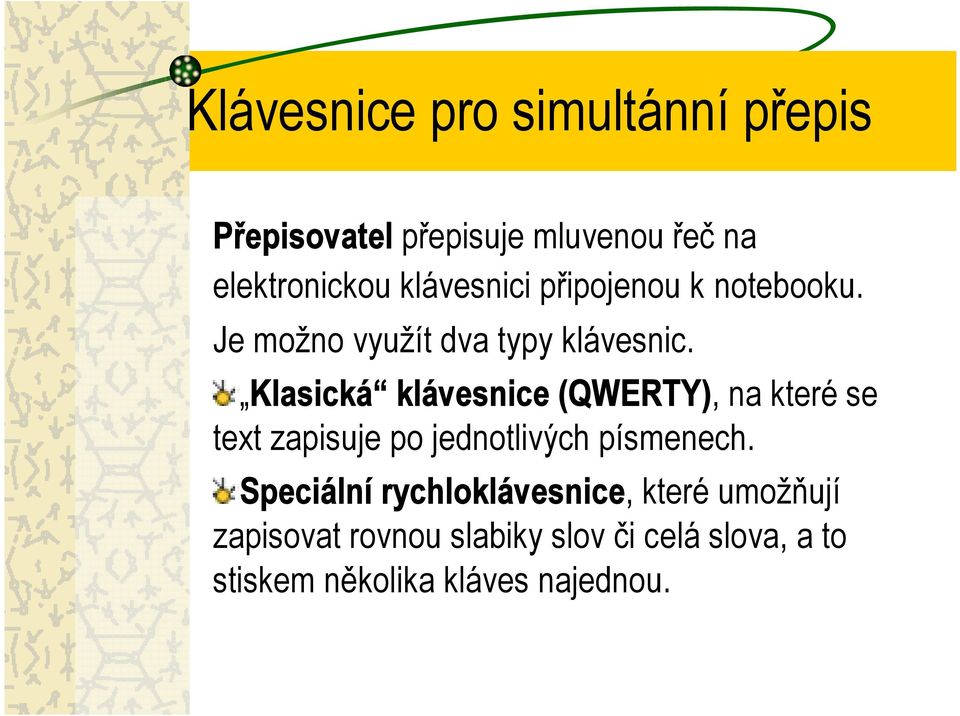 Klasická klávesnice (QWERTY), na které se text zapisuje po jednotlivých písmenech.