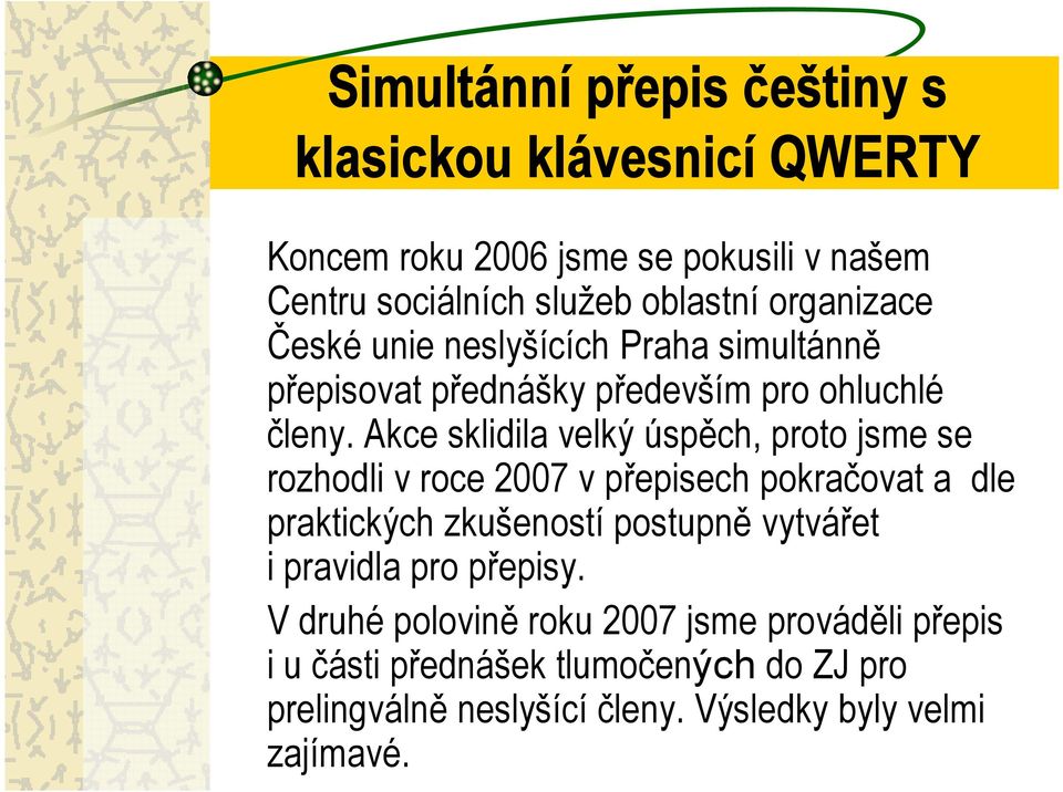 Akce sklidila velký úspěch, proto jsme se rozhodli v roce 2007 v přepisech pokračovat a dle praktických zkušeností postupně vytvářet i