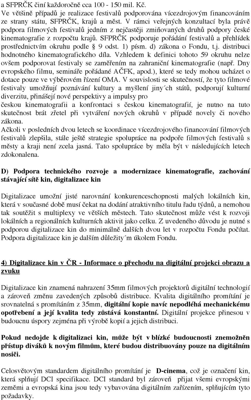 SFPRČK podporuje pořádání festivalů a přehlídek prostřednictvím okruhu podle 9 odst. 1) písm. d) zákona o Fondu, t.j. distribuci hodnotného kinematografického díla.