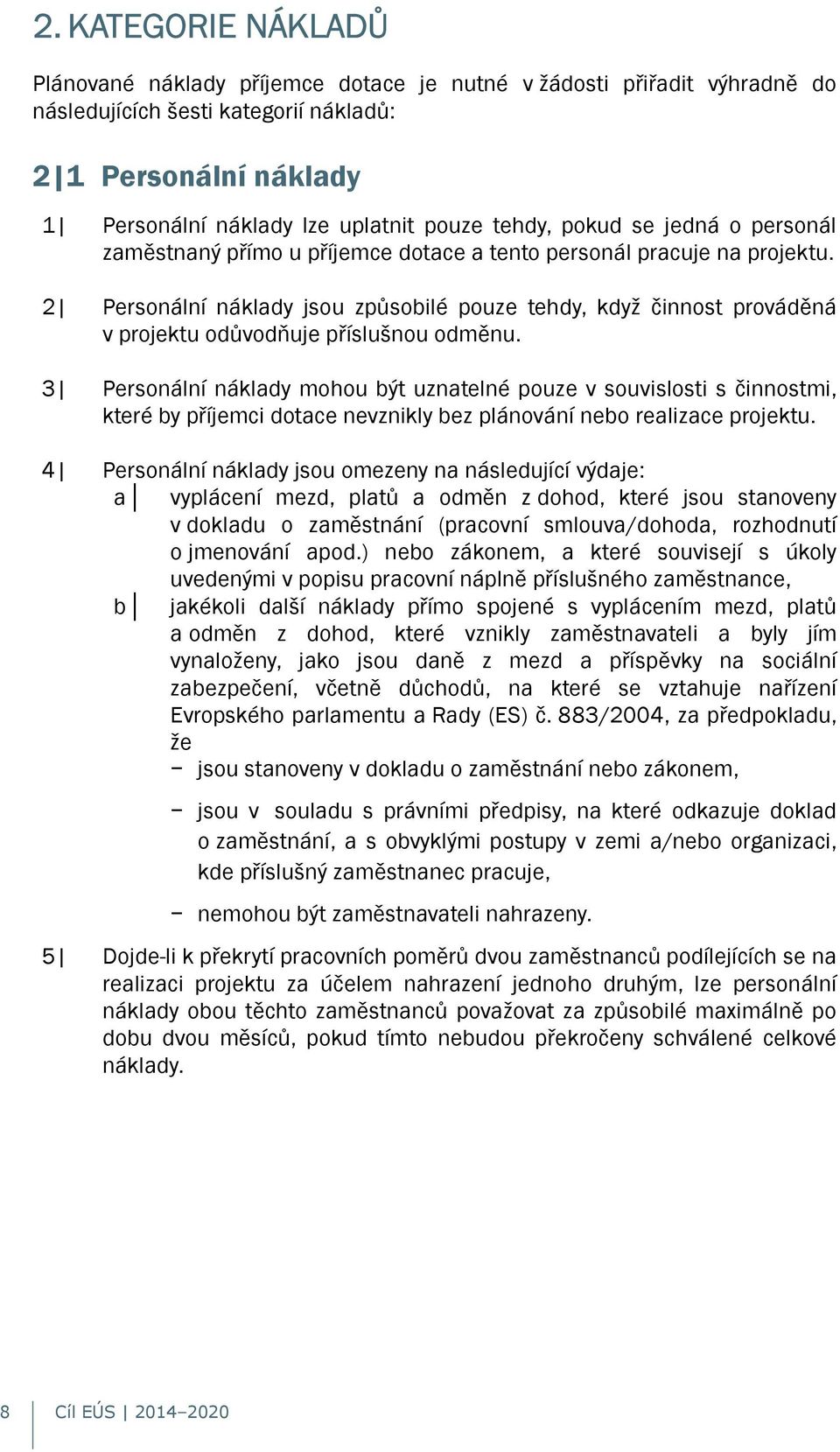 2 Personální náklady jsou způsobilé pouze tehdy, když činnost prováděná v projektu odůvodňuje příslušnou odměnu.