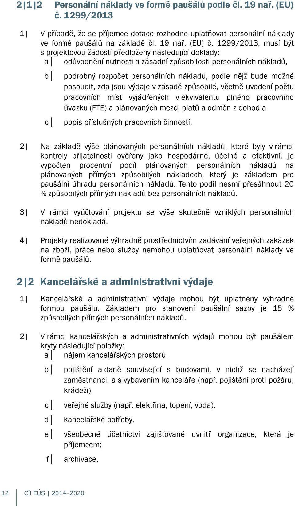 1299/2013, musí být s projektovou žádostí předloženy následující doklady: a odůvodnění nutnosti a zásadní způsobilosti personálních nákladů, b podrobný rozpočet personálních nákladů, podle nějž bude