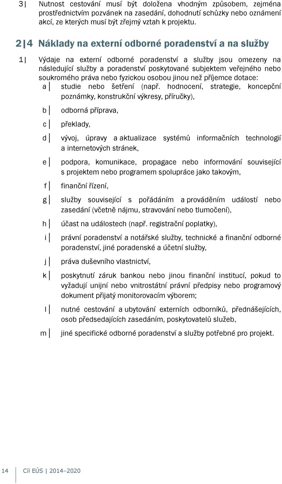 soukromého práva nebo fyzickou osobou jinou než příjemce dotace: a studie nebo šetření (např.