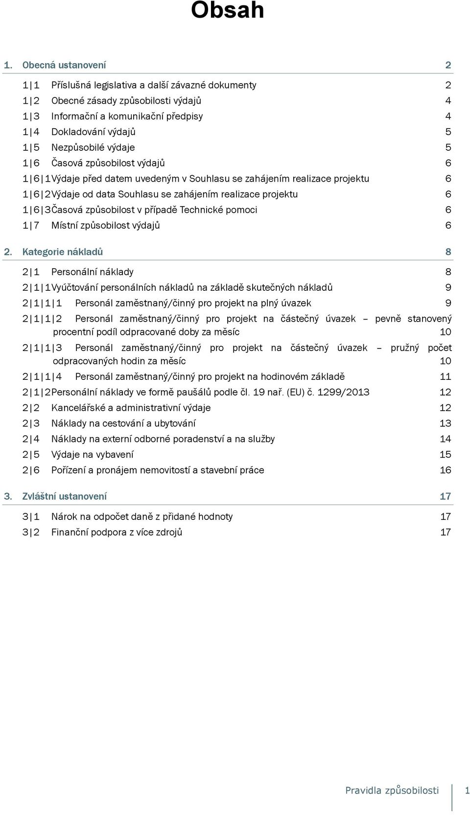 výdaje 5 1 6 Časová způsobilost výdajů 6 1 6 1 Výdaje před datem uvedeným v Souhlasu se zahájením realizace projektu 6 1 6 2 Výdaje od data Souhlasu se zahájením realizace projektu 6 1 6 3 Časová