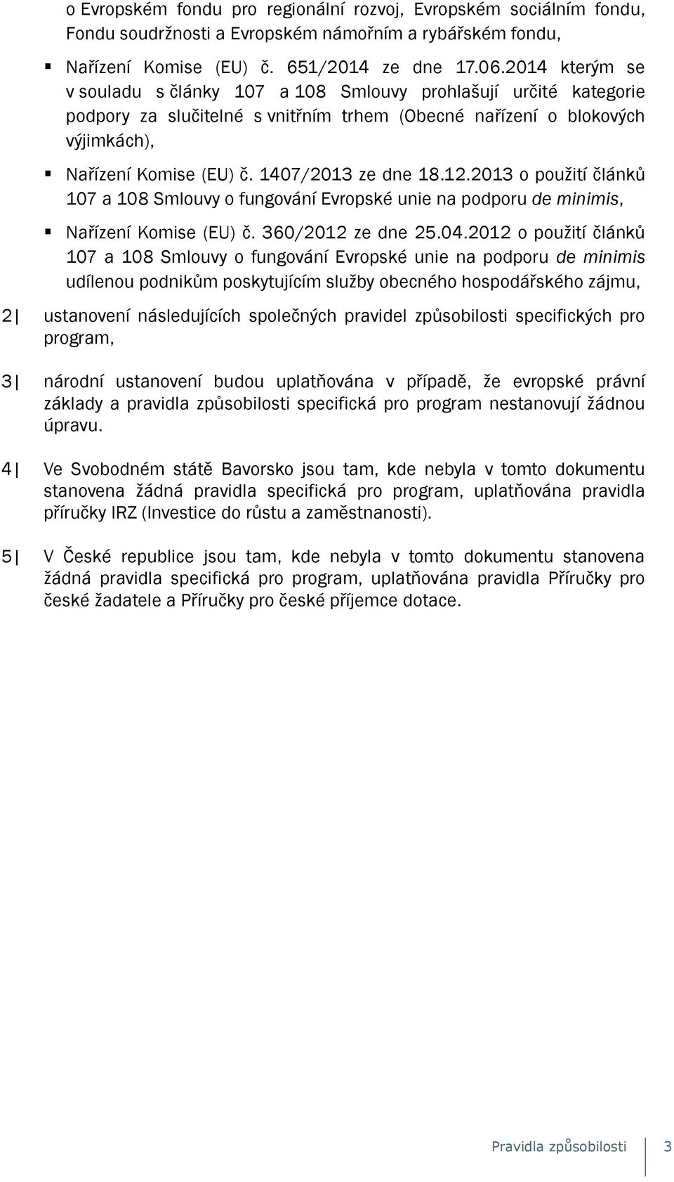 1407/2013 ze dne 18.12.2013 o použití článků 107 a 108 Smlouvy o fungování Evropské unie na podporu de minimis, Nařízení Komise (EU) č. 360/2012 ze dne 25.04.