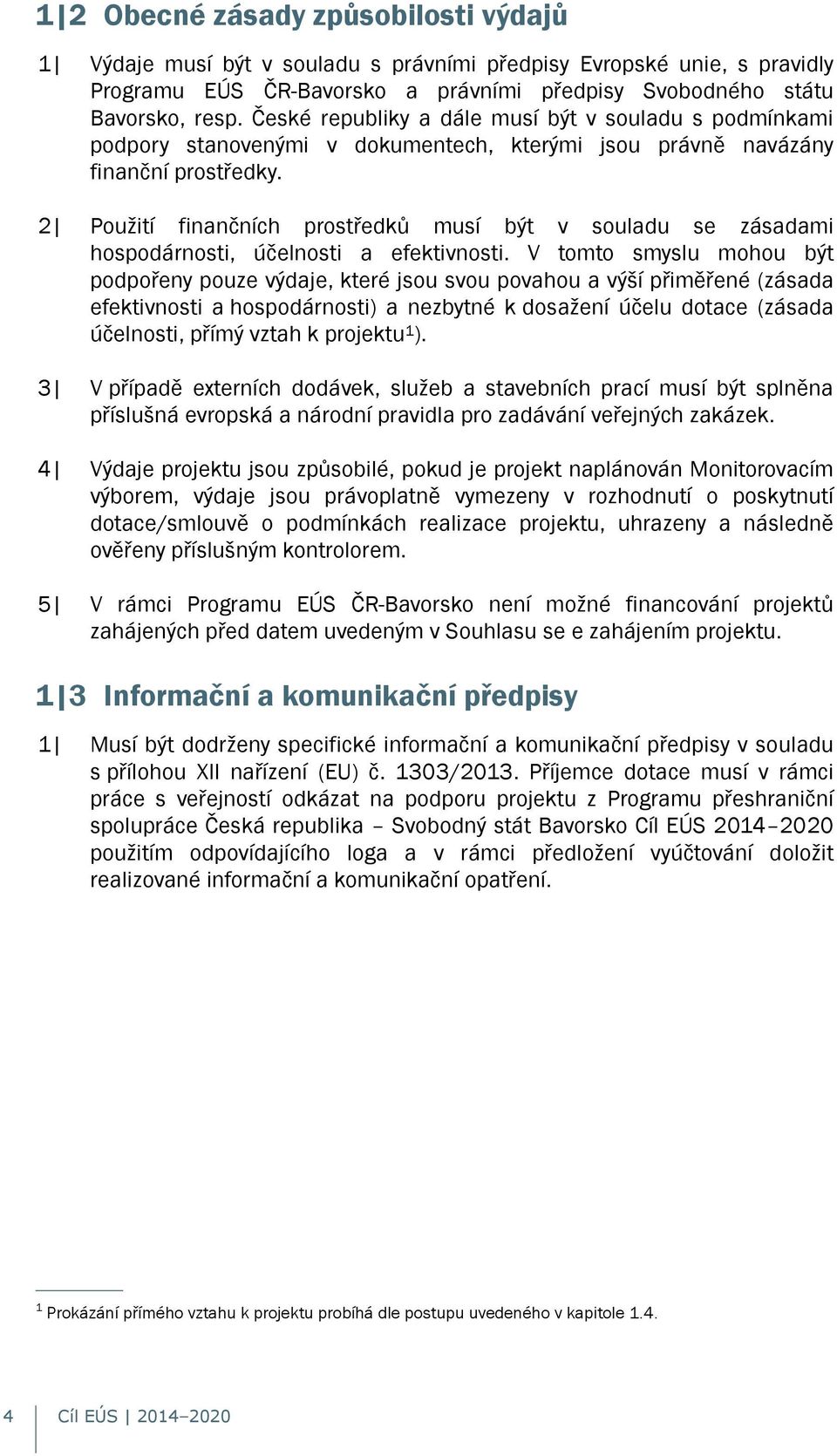 2 Použití finančních prostředků musí být v souladu se zásadami hospodárnosti, účelnosti a efektivnosti.