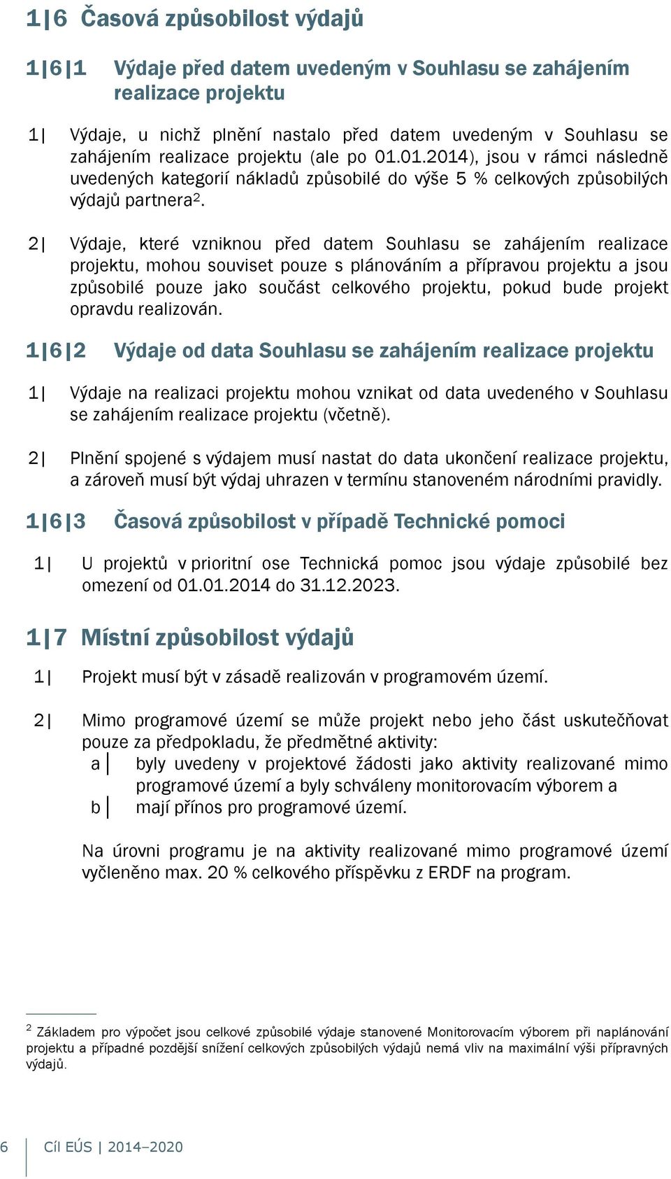 2 Výdaje, které vzniknou před datem Souhlasu se zahájením realizace projektu, mohou souviset pouze s plánováním a přípravou projektu a jsou způsobilé pouze jako součást celkového projektu, pokud bude