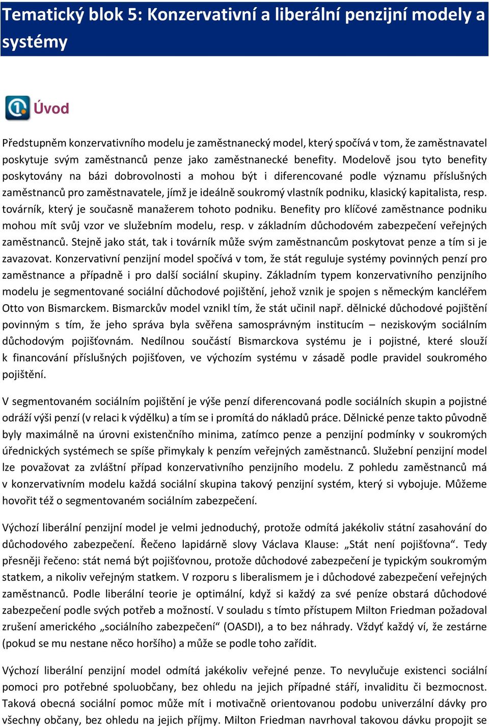 Modelově jsou tyto benefity poskytovány na bázi dobrovolnosti a mohou být i diferencované podle významu příslušných zaměstnanců pro zaměstnavatele, jímž je ideálně soukromý vlastník podniku, klasický