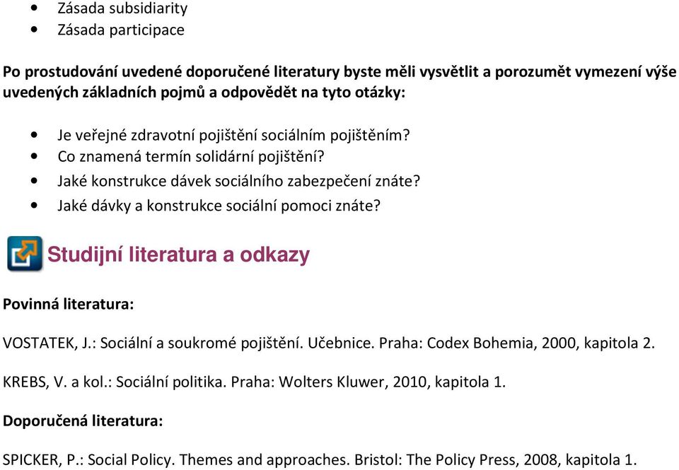 Jaké dávky a konstrukce sociální pomoci znáte? Studijní literatura a odkazy Povinná literatura: VOSTATEK, J.: Sociální a soukromé pojištění. Učebnice.