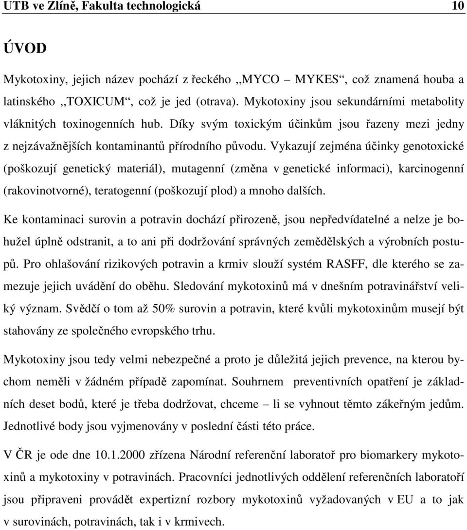 Vykazují zejména účinky genotoxické (poškozují genetický materiál), mutagenní (změna v genetické informaci), karcinogenní (rakovinotvorné), teratogenní (poškozují plod) a mnoho dalších.