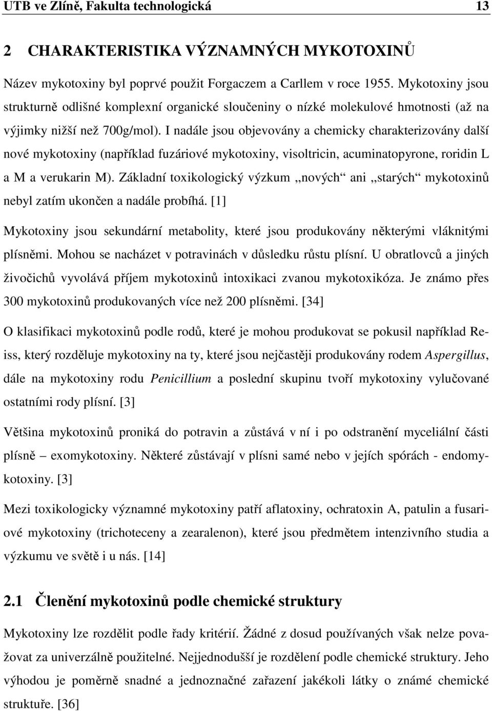 I nadále jsou objevovány a chemicky charakterizovány další nové mykotoxiny (například fuzáriové mykotoxiny, visoltricin, acuminatopyrone, roridin L a M a verukarin M).