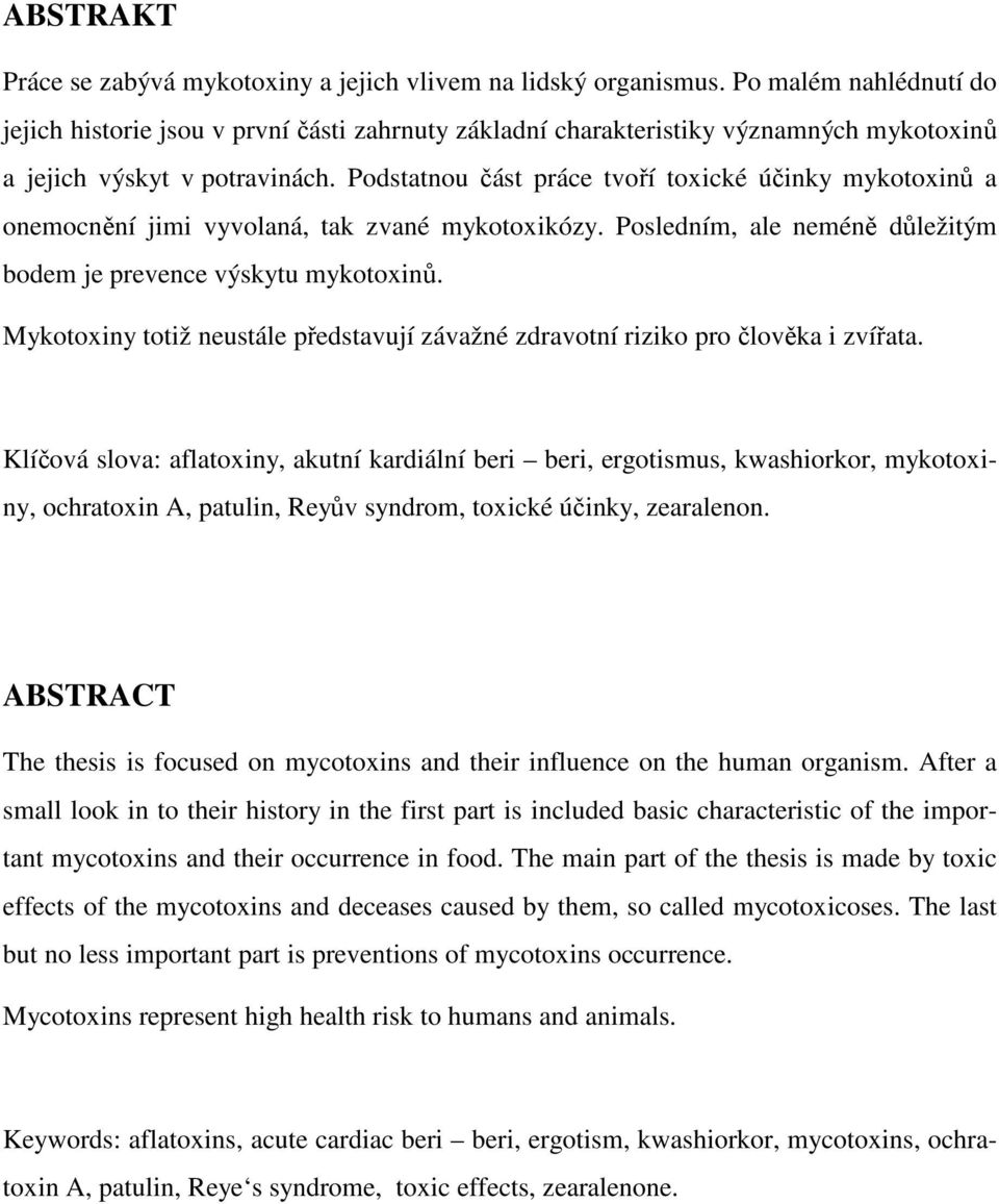 Podstatnou část práce tvoří toxické účinky mykotoxinů a onemocnění jimi vyvolaná, tak zvané mykotoxikózy. Posledním, ale neméně důležitým bodem je prevence výskytu mykotoxinů.