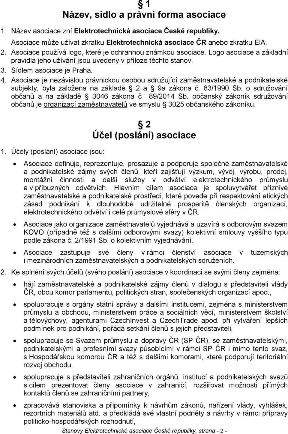 Asociace je nezávislou právnickou osobou sdružující zaměstnavatelské a podnikatelské subjekty, byla založena na základě 2 a 9a zákona č. 83/1990 Sb.