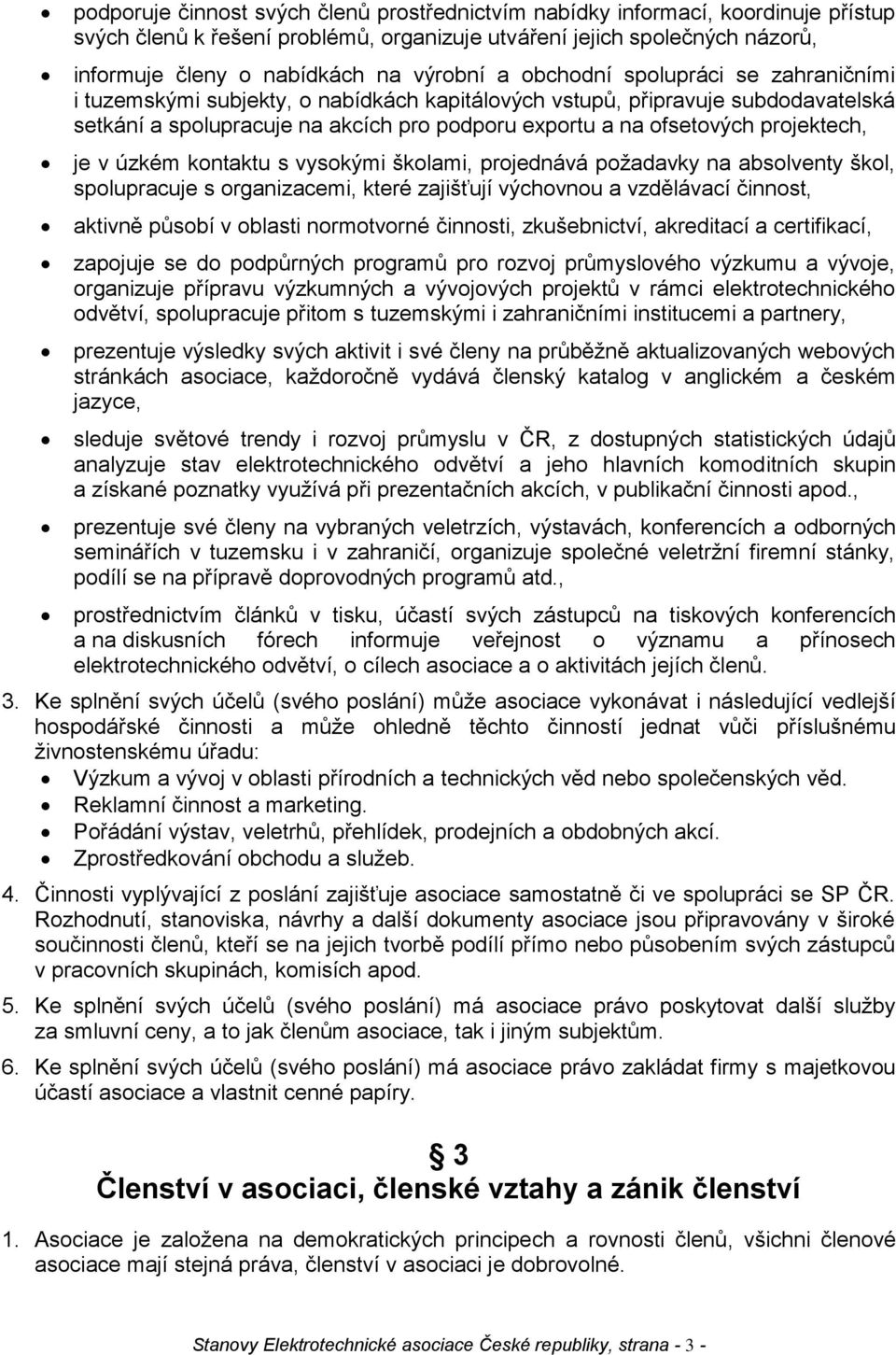 projektech, je v úzkém kontaktu s vysokými školami, projednává požadavky na absolventy škol, spolupracuje s organizacemi, které zajišťují výchovnou a vzdělávací činnost, aktivně působí v oblasti