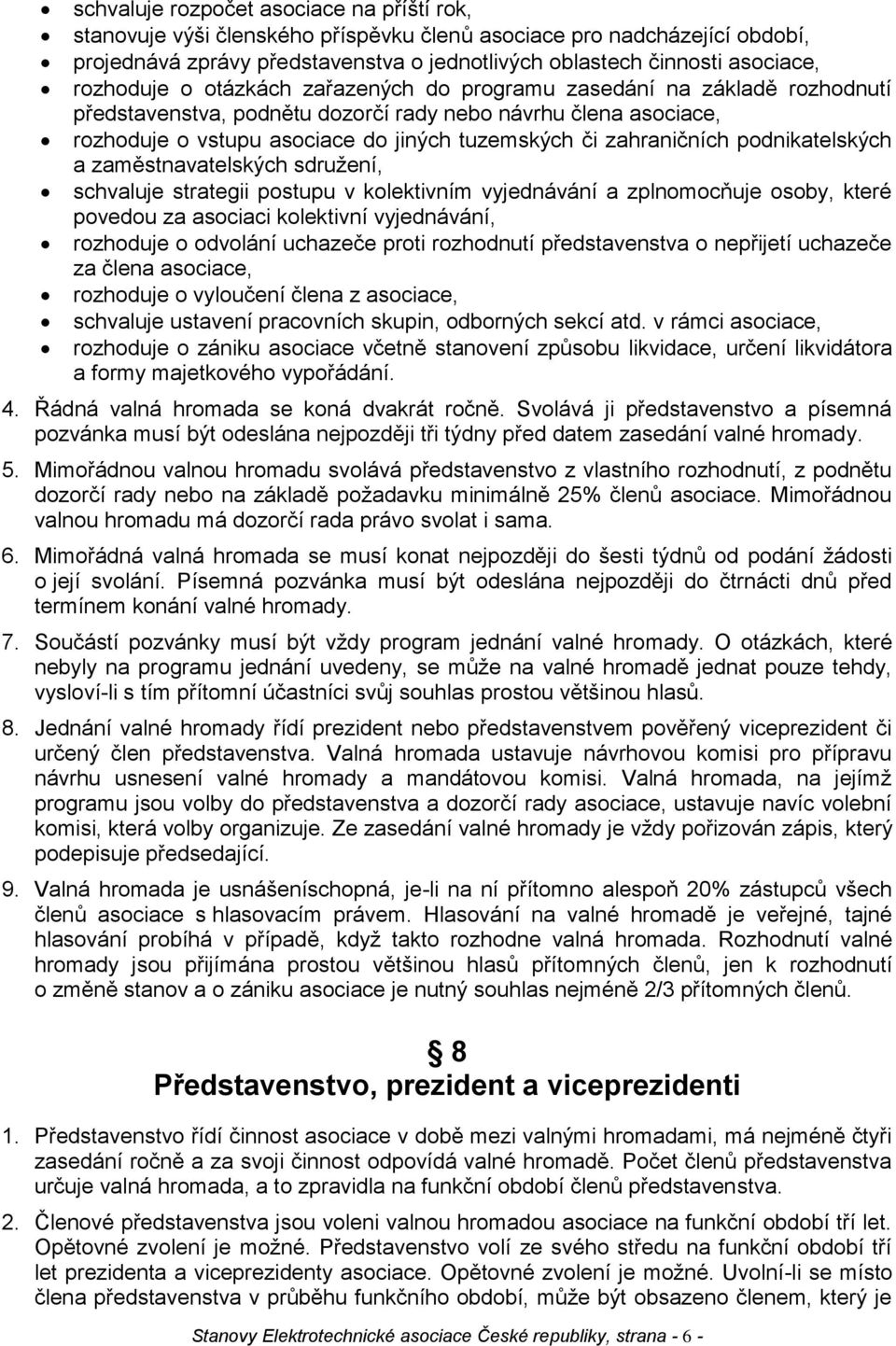 zahraničních podnikatelských a zaměstnavatelských sdružení, schvaluje strategii postupu v kolektivním vyjednávání a zplnomocňuje osoby, které povedou za asociaci kolektivní vyjednávání, rozhoduje o