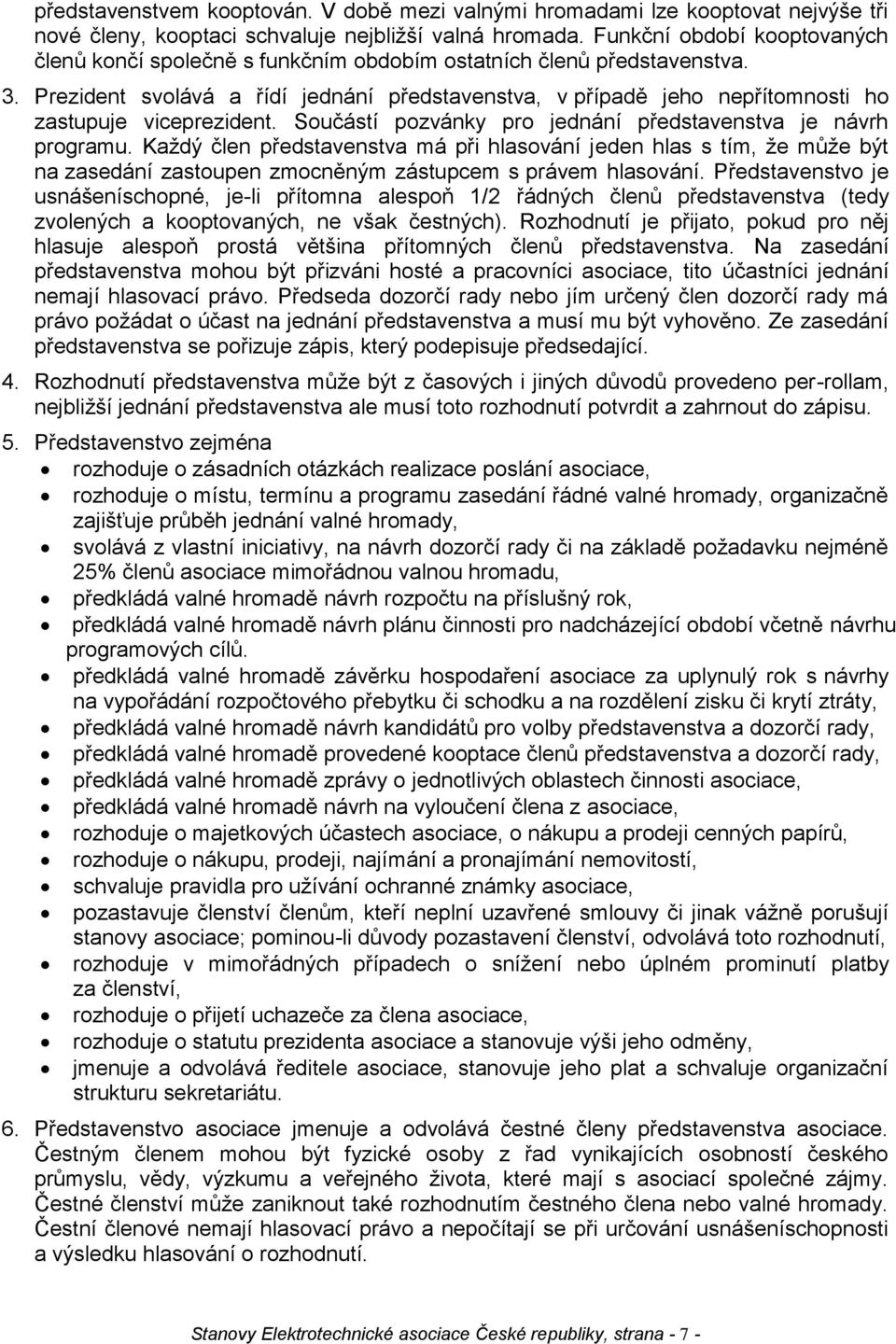 Prezident svolává a řídí jednání představenstva, v případě jeho nepřítomnosti ho zastupuje viceprezident. Součástí pozvánky pro jednání představenstva je návrh programu.