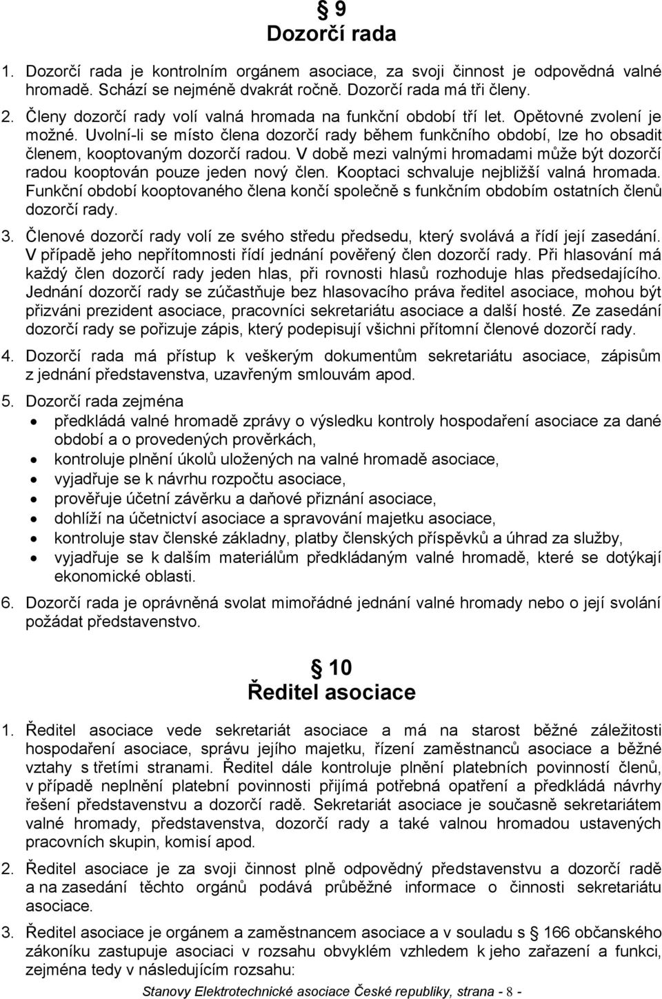 Uvolní-li se místo člena dozorčí rady během funkčního období, lze ho obsadit členem, kooptovaným dozorčí radou. V době mezi valnými hromadami může být dozorčí radou kooptován pouze jeden nový člen.