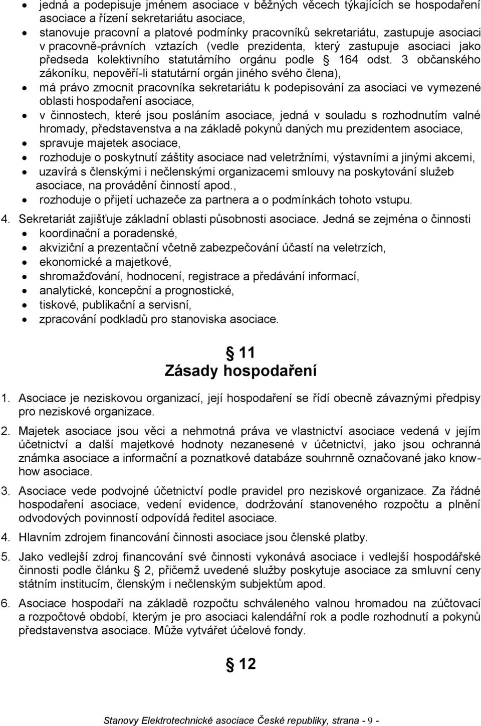 3 občanského zákoníku, nepověří-li statutární orgán jiného svého člena), má právo zmocnit pracovníka sekretariátu k podepisování za asociaci ve vymezené oblasti hospodaření asociace, v činnostech,