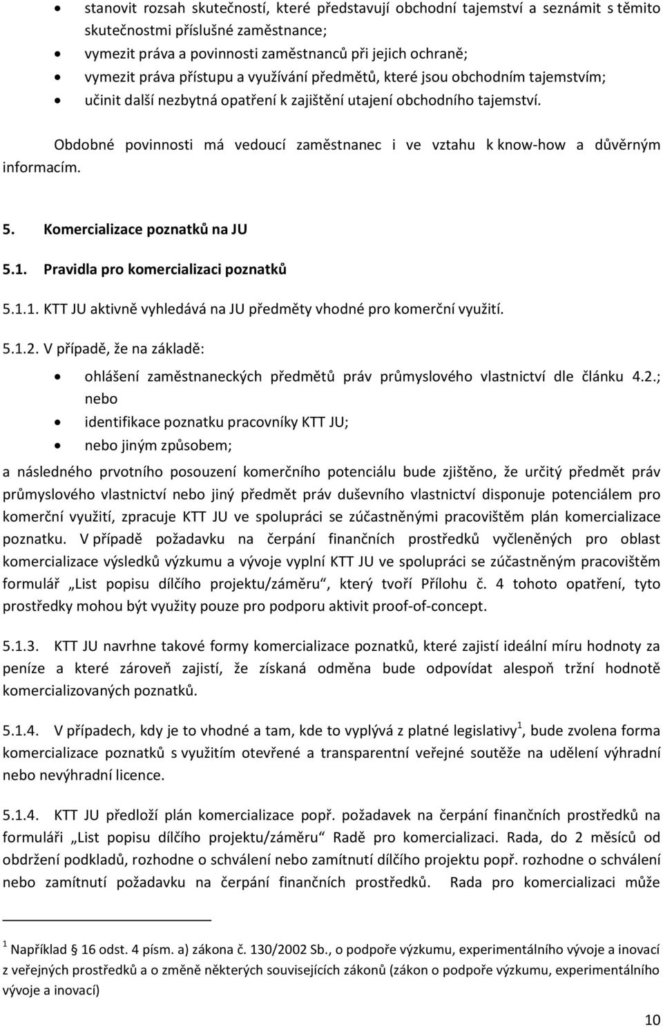 Obdobné povinnosti má vedoucí zaměstnanec i ve vztahu k know-how a důvěrným informacím. 5. Komercializace poznatků na JU 5.1. Pravidla pro komercializaci poznatků 5.1.1. KTT JU aktivně vyhledává na JU předměty vhodné pro komerční využití.