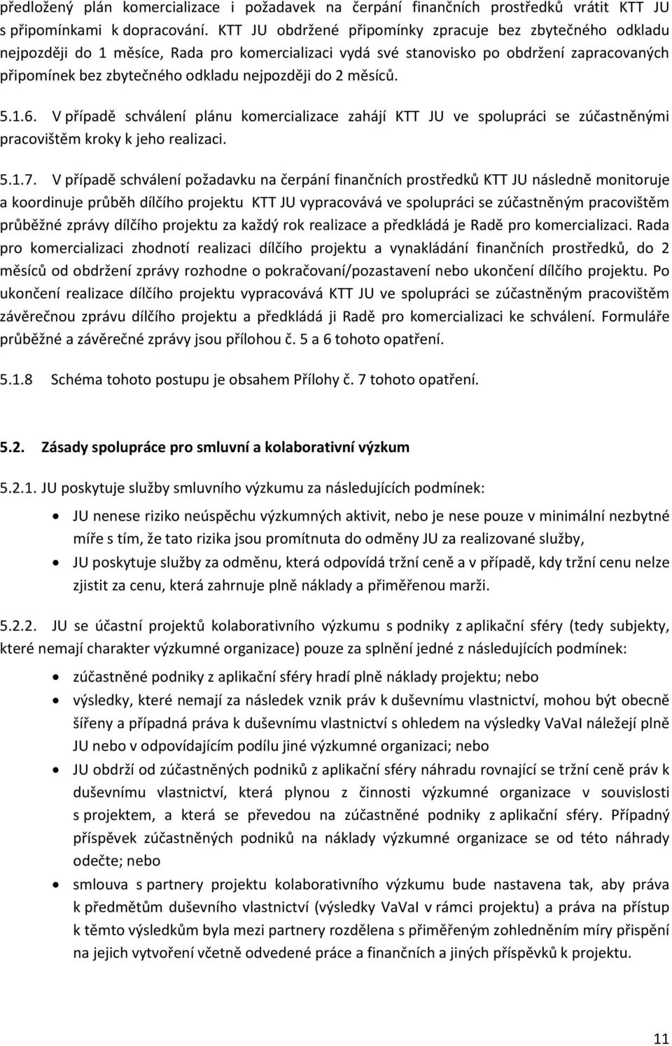 do 2 měsíců. 5.1.6. V případě schválení plánu komercializace zahájí KTT JU ve spolupráci se zúčastněnými pracovištěm kroky k jeho realizaci. 5.1.7.