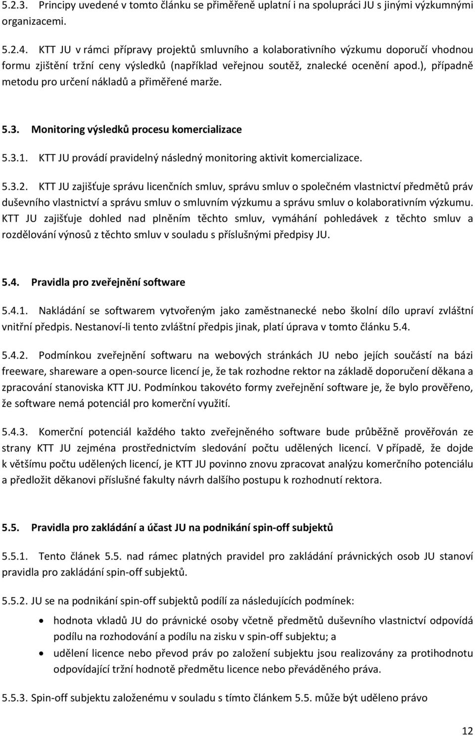 ), případně metodu pro určení nákladů a přiměřené marže. 5.3. Monitoring výsledků procesu komercializace 5.3.1. KTT JU provádí pravidelný následný monitoring aktivit komercializace. 5.3.2.