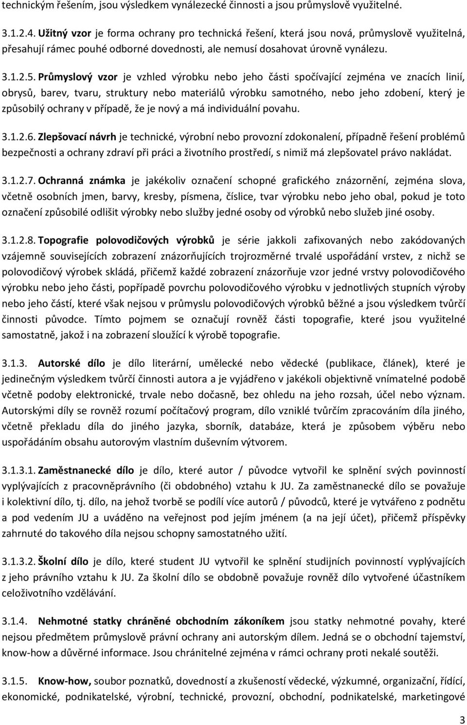 Průmyslový vzor je vzhled výrobku nebo jeho části spočívající zejména ve znacích linií, obrysů, barev, tvaru, struktury nebo materiálů výrobku samotného, nebo jeho zdobení, který je způsobilý ochrany