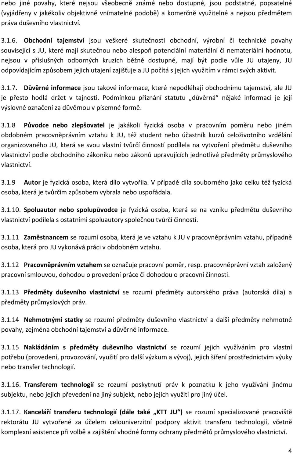 Obchodní tajemství jsou veškeré skutečnosti obchodní, výrobní či technické povahy související s JU, které mají skutečnou nebo alespoň potenciální materiální či nemateriální hodnotu, nejsou v