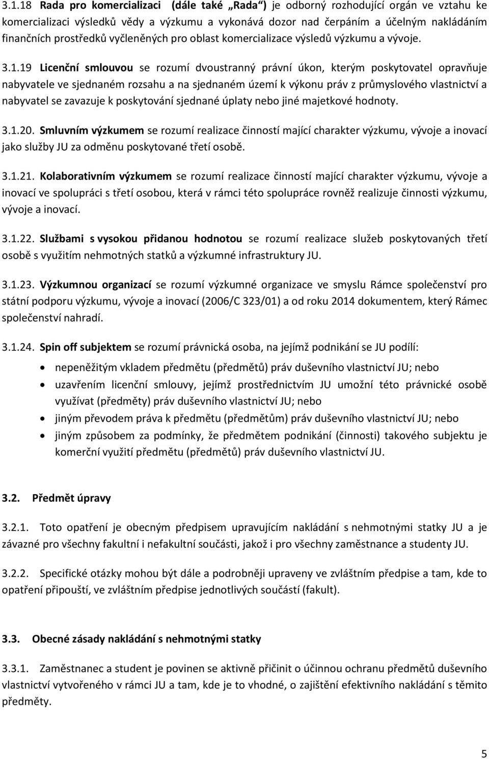 19 Licenční smlouvou se rozumí dvoustranný právní úkon, kterým poskytovatel opravňuje nabyvatele ve sjednaném rozsahu a na sjednaném území k výkonu práv z průmyslového vlastnictví a nabyvatel se