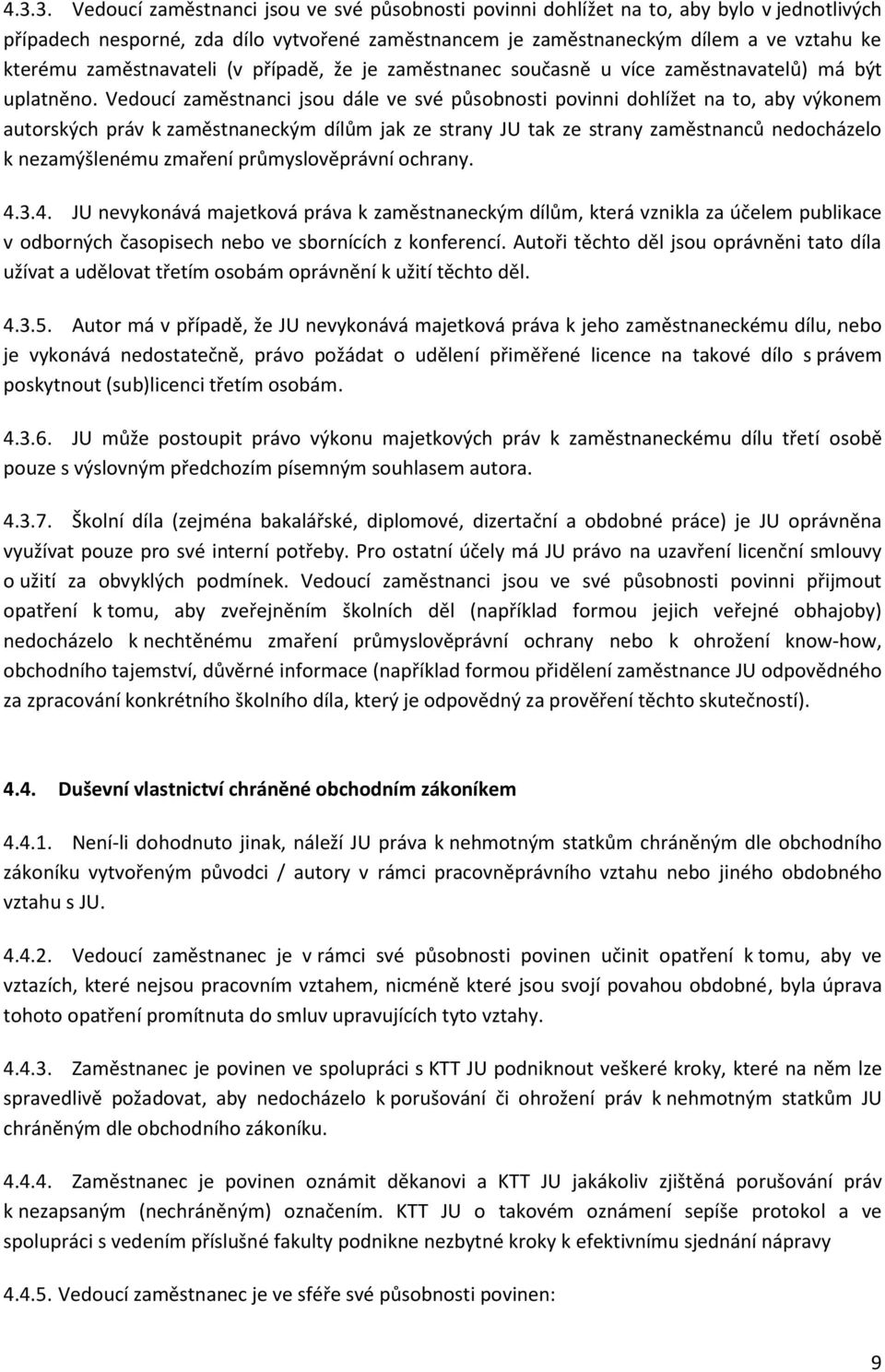 Vedoucí zaměstnanci jsou dále ve své působnosti povinni dohlížet na to, aby výkonem autorských práv k zaměstnaneckým dílům jak ze strany JU tak ze strany zaměstnanců nedocházelo k nezamýšlenému