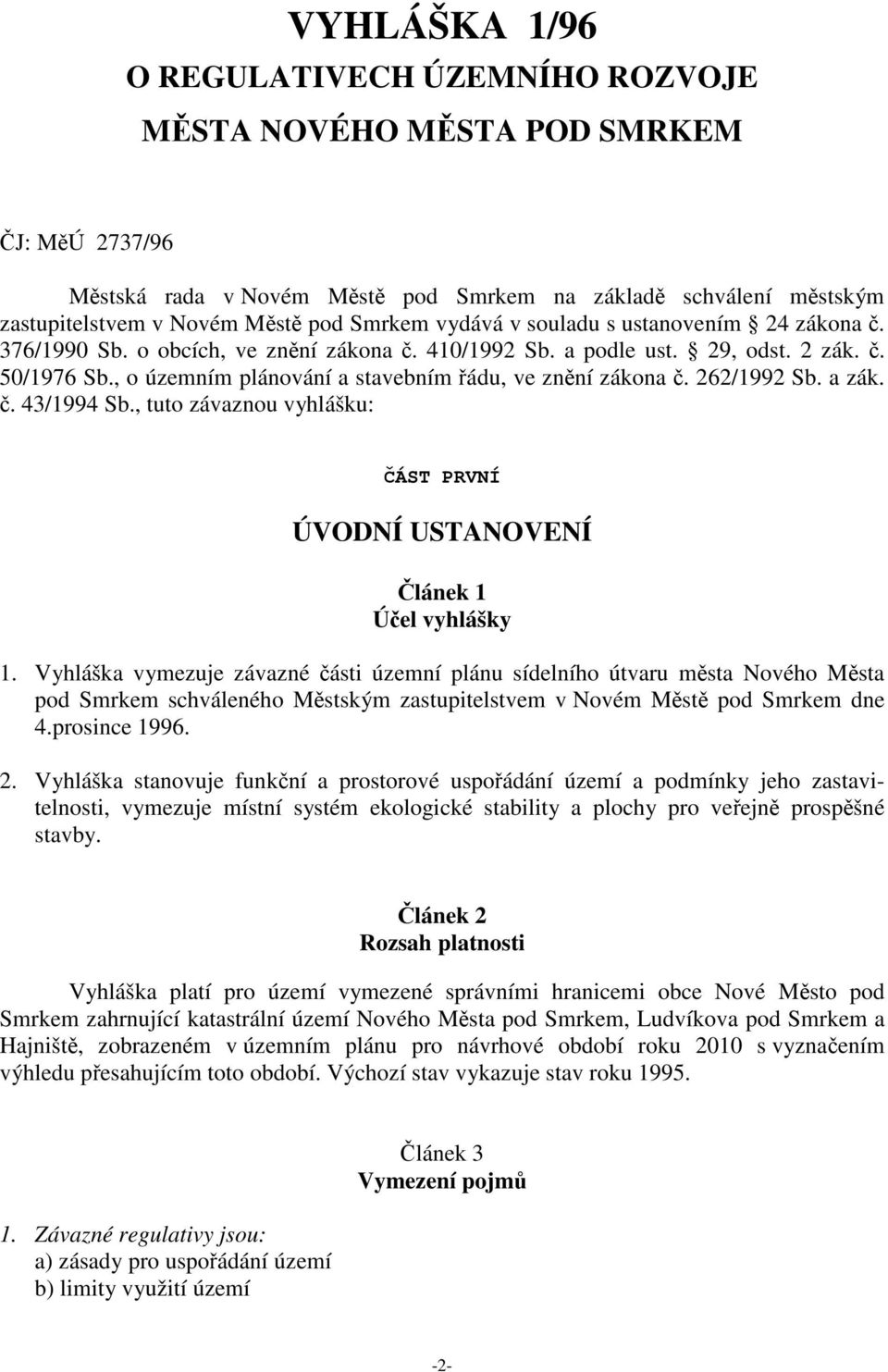 , o územním plánování a stavebním řádu, ve znění zákona č. 262/1992 Sb. a zák. č. 43/1994 Sb., tuto závaznou vyhlášku: ČÁST PRVNÍ ÚVODNÍ USTANOVENÍ Článek 1 Účel vyhlášky 1.